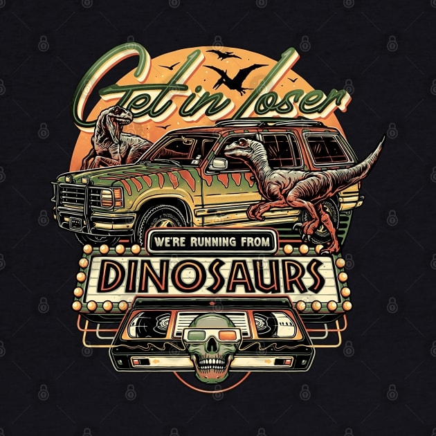 Get in Loser We're Running From Dinosaurs by Parody Merch